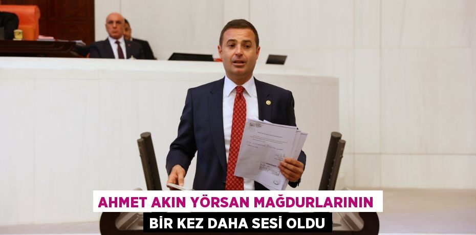 AHMET AKIN YÖRSAN MAĞDURLARININ BİR KEZ DAHA SESİ OLDU