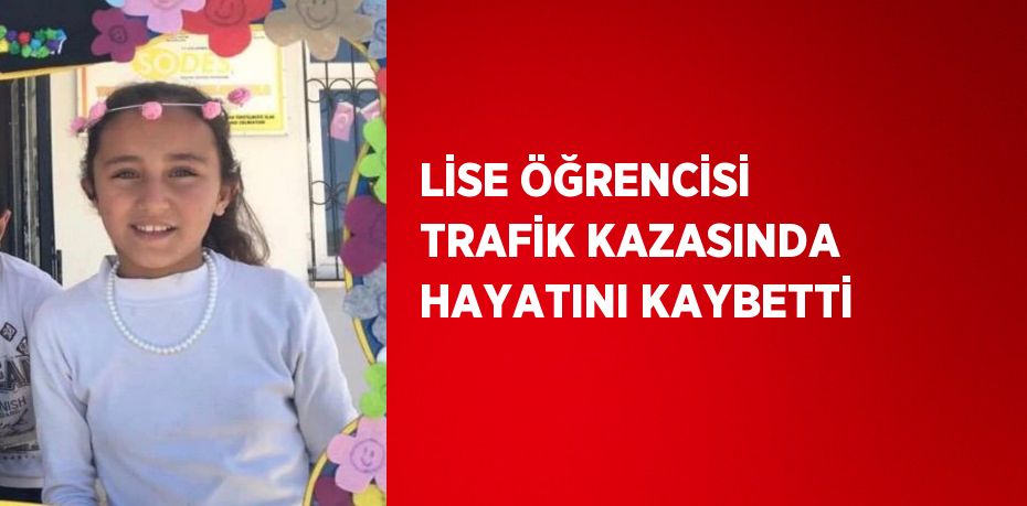 LİSE ÖĞRENCİSİ TRAFİK KAZASINDA HAYATINI KAYBETTİ