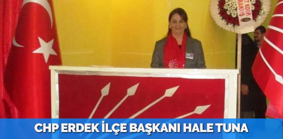 CHP ERDEK İLÇE BAŞKANI HALE TUNA
