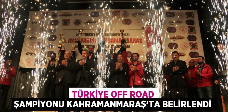 TÜRKİYE OFF ROAD ŞAMPİYONU KAHRAMANMARAŞ’TA BELİRLENDİ