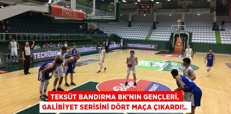 TEKSÜT BANDIRMA BK’NIN GENÇLERİ, GALİBİYET SERİSİNİ DÖRT MAÇA ÇIKARDI!..