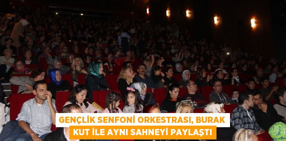 GENÇLİK SENFONİ ORKESTRASI, BURAK KUT İLE AYNI SAHNEYİ PAYLAŞTI