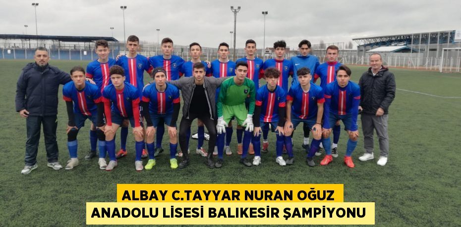 ALBAY C.TAYYAR NURAN OĞUZ ANADOLU LİSESİ BALIKESİR ŞAMPİYONU