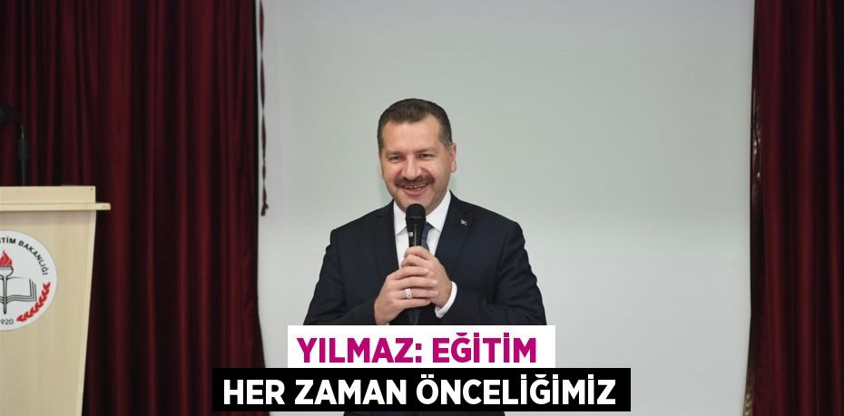 Yılmaz: Eğitim her zaman önceliğimiz