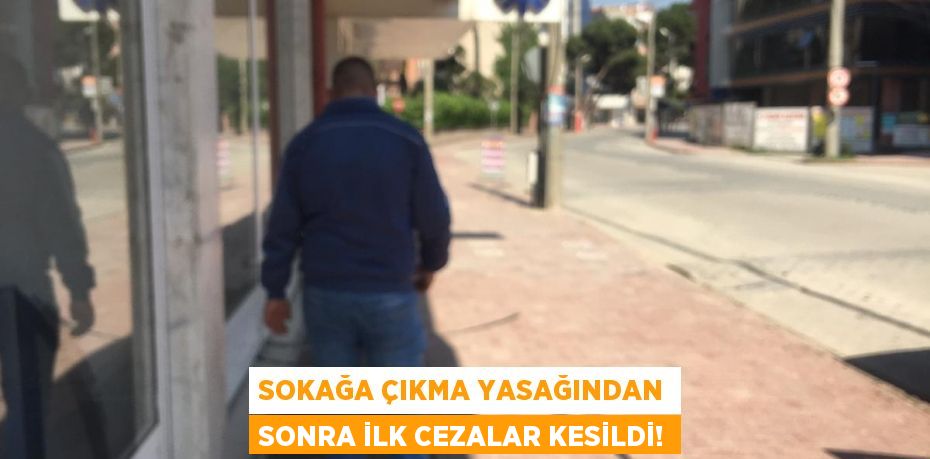 Sokağa çıkma yasağından sonra ilk cezalar kesildi!