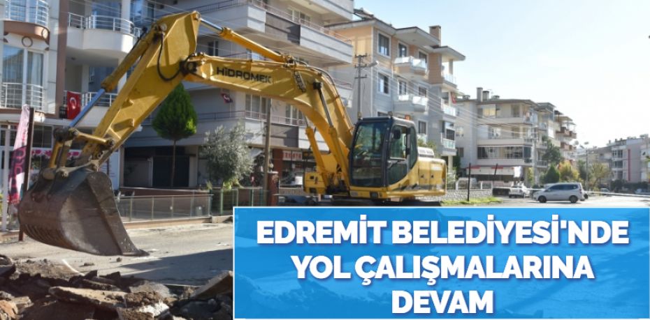 EDREMİT BELEDİYESİ'NDE YOL ÇALIŞMALARINA DEVAM