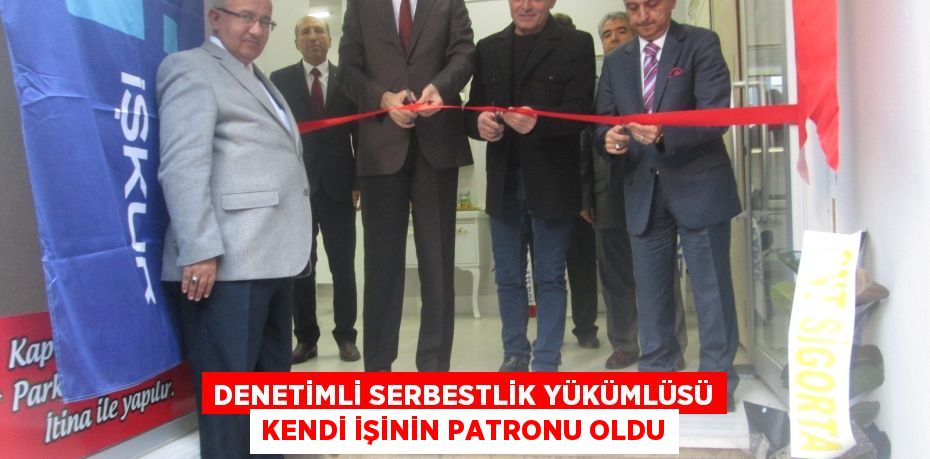 Denetimli serbestlik yükümlüsü kendi işinin patronu oldu