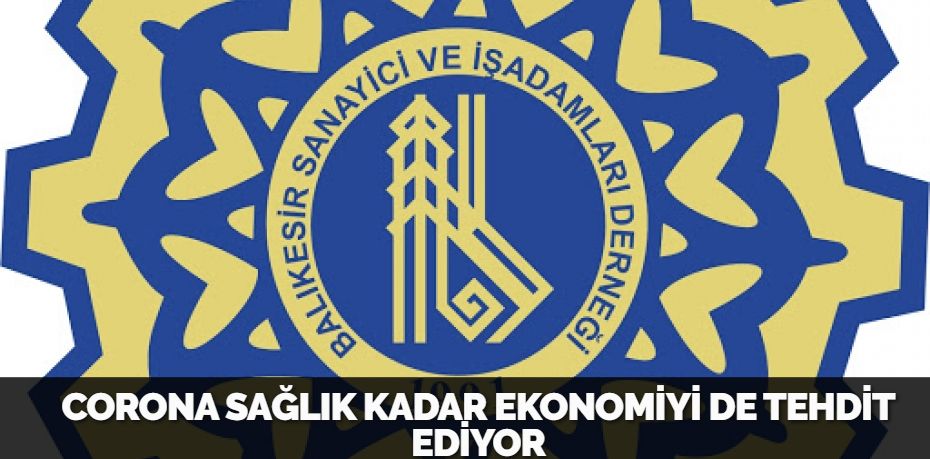 CORONA SAĞLIK KADAR EKONOMİYİ DE TEHDİT EDİYOR