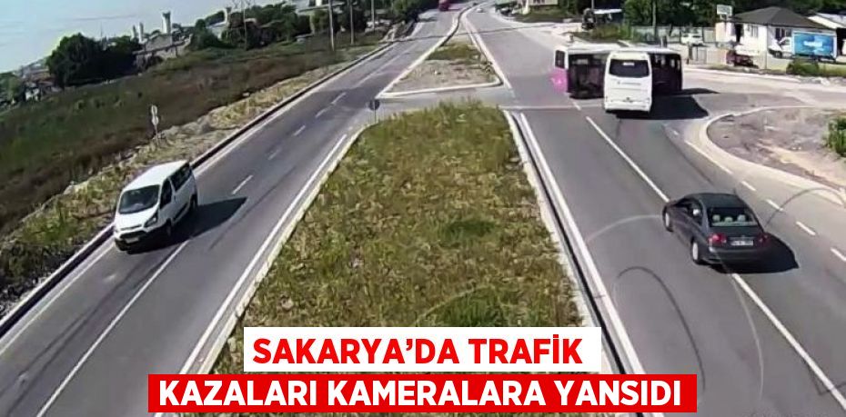 SAKARYA’DA TRAFİK KAZALARI KAMERALARA YANSIDI