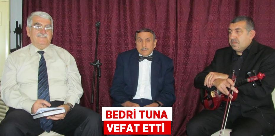 Bedri Tuna vefat etti