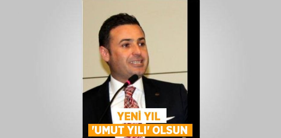 YENİ YIL ‘UMUT YILI’ OLSUN