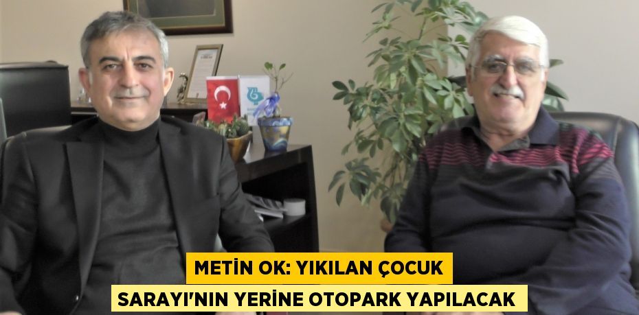 METİN OK: Yıkılan Çocuk Sarayı’nın yerine otopark yapılacak