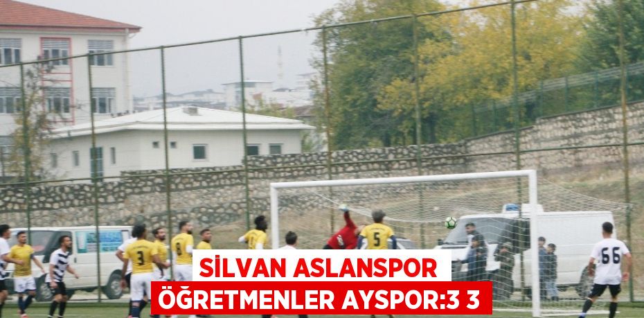 SİLVAN ASLANSPOR ÖĞRETMENLER AYSPOR:3 3
