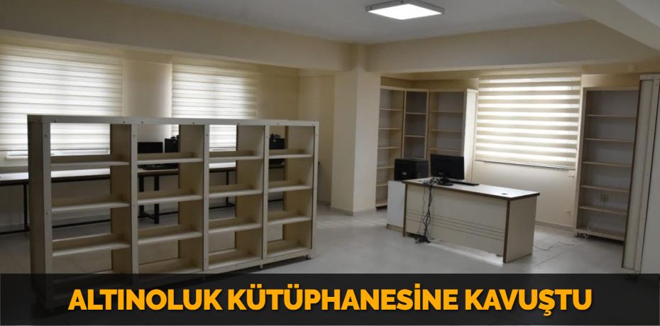 ALTINOLUK KÜTÜPHANESİNE KAVUŞTU