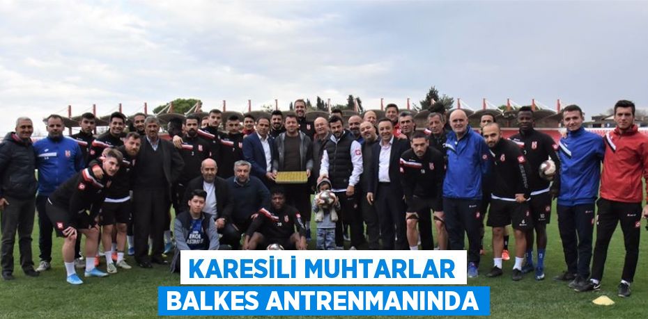 KARESİLİ MUHTARLAR BALKES ANTRENMANINDA