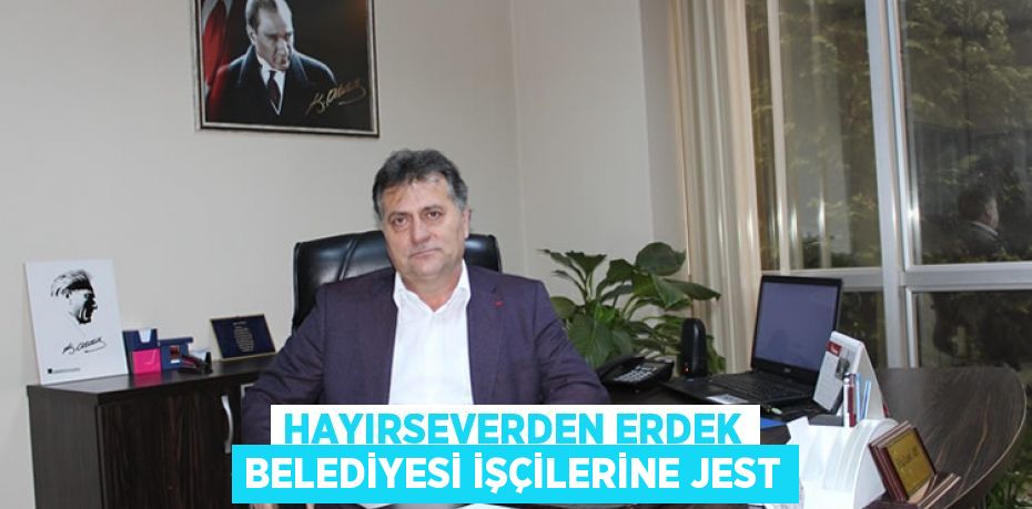Hayırseverden Erdek Belediyesi işçilerine jest