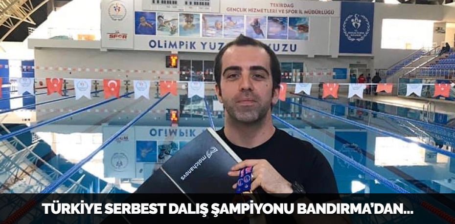 TÜRKİYE SERBEST DALIŞ ŞAMPİYONU BANDIRMA’DAN…