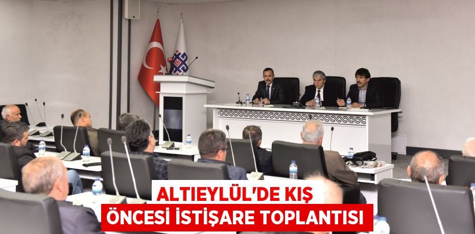 ALTIEYLÜL’DE KIŞ ÖNCESİ İSTİŞARE TOPLANTISI