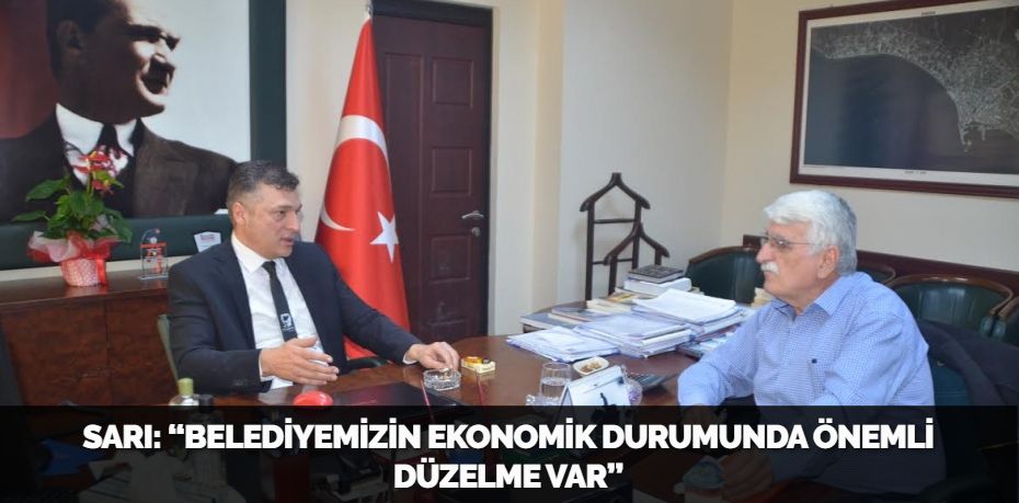 SARI: “BELEDİYEMİZİN EKONOMİK DURUMUNDA ÖNEMLİ DÜZELME VAR”