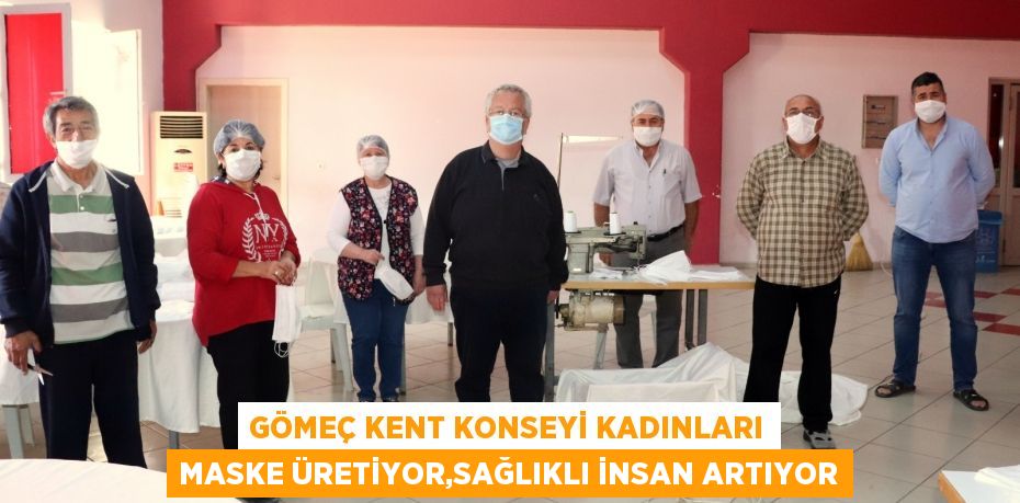 GÖMEÇ KENT KONSEYİ KADINLARI MASKE ÜRETİYOR,SAĞLIKLI İNSAN ARTIYOR