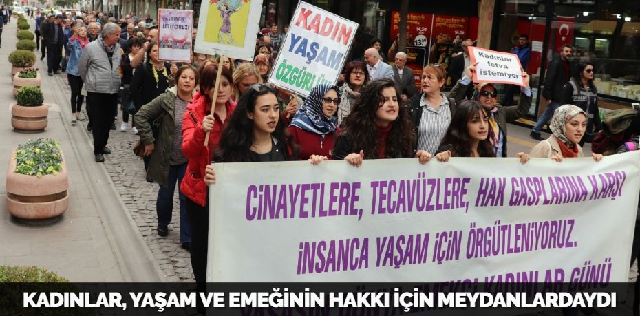 KADINLAR, YAŞAM VE EMEĞİNİN HAKKI İÇİN MEYDANLARDAYDI