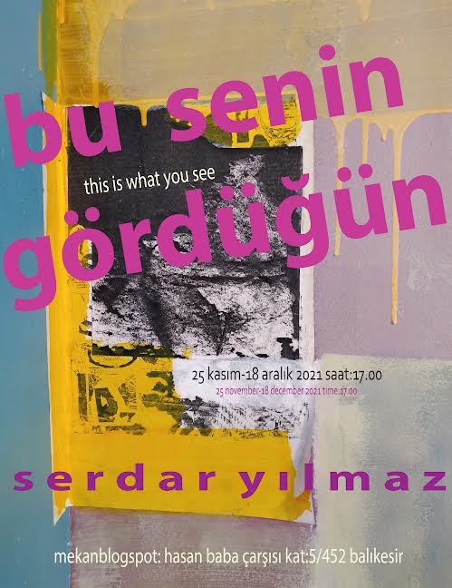 SERDAR YILMAZ SON SERGİSİNDE “BU SENİN GÖRDÜĞÜN” DİYECEK